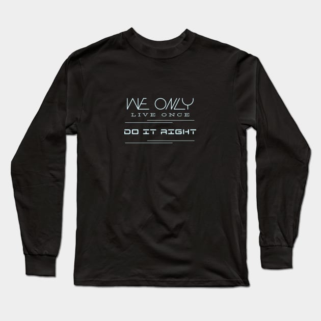 We Only Live Once Do It Right Quote Motivational Inspirational Long Sleeve T-Shirt by Cubebox